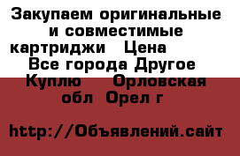 Закупаем оригинальные и совместимые картриджи › Цена ­ 1 700 - Все города Другое » Куплю   . Орловская обл.,Орел г.